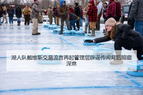 湖人队戴维斯交易流言再起管理层辟谣传闻背后暗藏深意